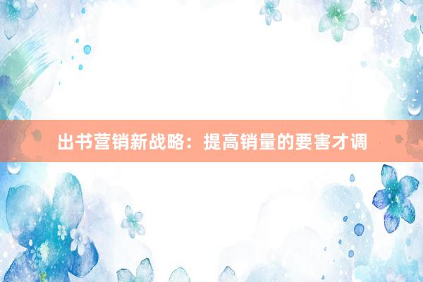 出书营销新战略：提高销量的要害才调